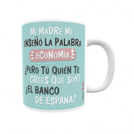 Mi madre me enseñó la palabra economía, ¿Pero tú quién te crees que soy? ¿El banco de España?