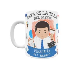 Taza personalizada con tu dedicatoria para EL mejor PSIQUIATRA