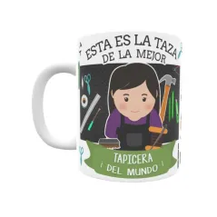 Taza personalizada con tu dedicatoria para LA mejor TAPICERO