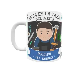 Taza personalizada con tu dedicatoria para EL mejor TAPICERO